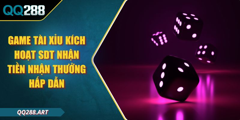 Game Tài Xỉu Kích Hoạt Sdt Nhận Tiền Nhận Thưởng Hấp Dẫn