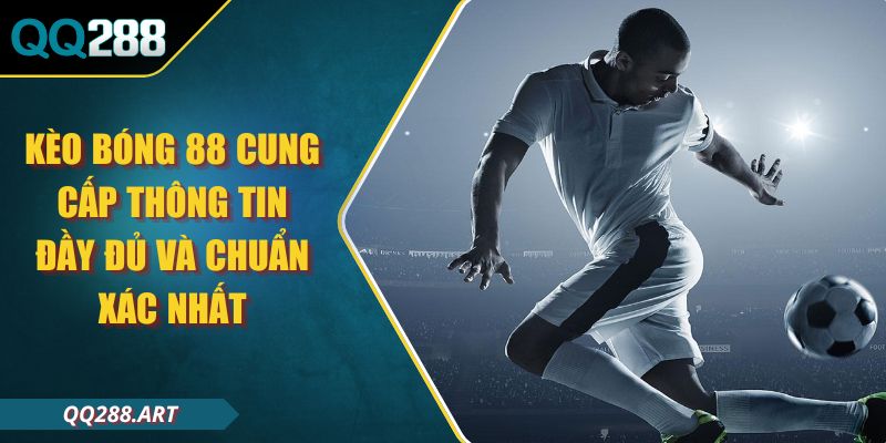 Kèo Bóng 88 Cung Cấp Thông Tin Đầy Đủ Và Chuẩn Xác Nhất