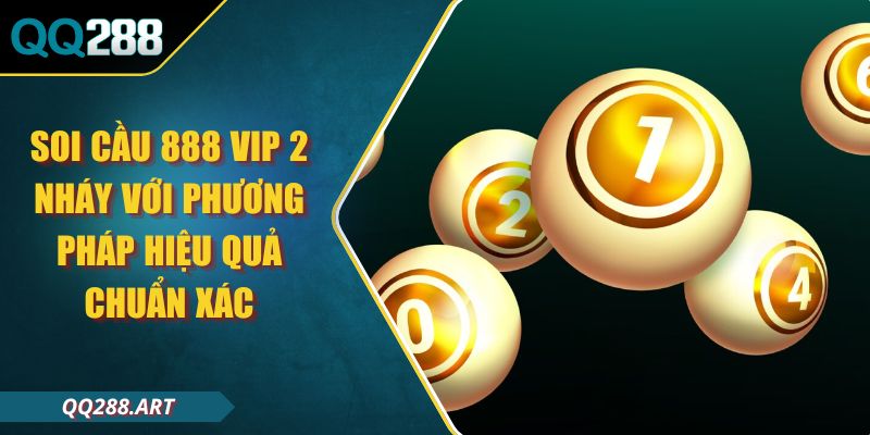 Soi Cầu 888 Vip 2 Nháy Với Phương Pháp Hiệu Quả Chuẩn Xác